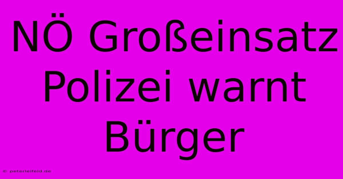 NÖ Großeinsatz Polizei Warnt Bürger