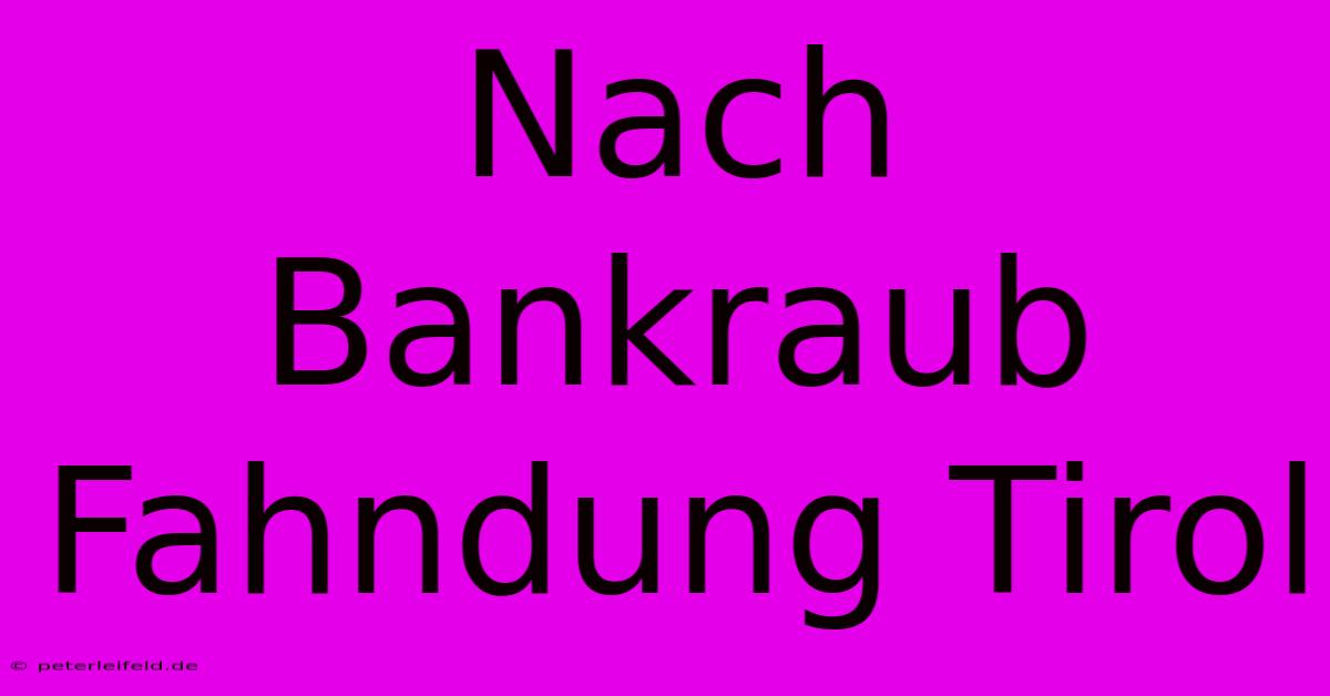 Nach Bankraub Fahndung Tirol