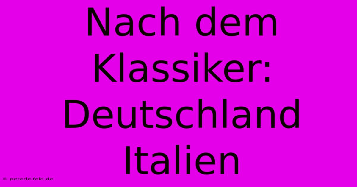 Nach Dem Klassiker: Deutschland Italien