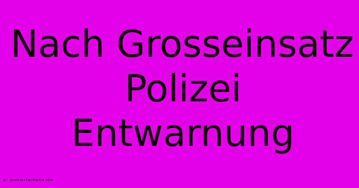 Nach Grosseinsatz Polizei Entwarnung