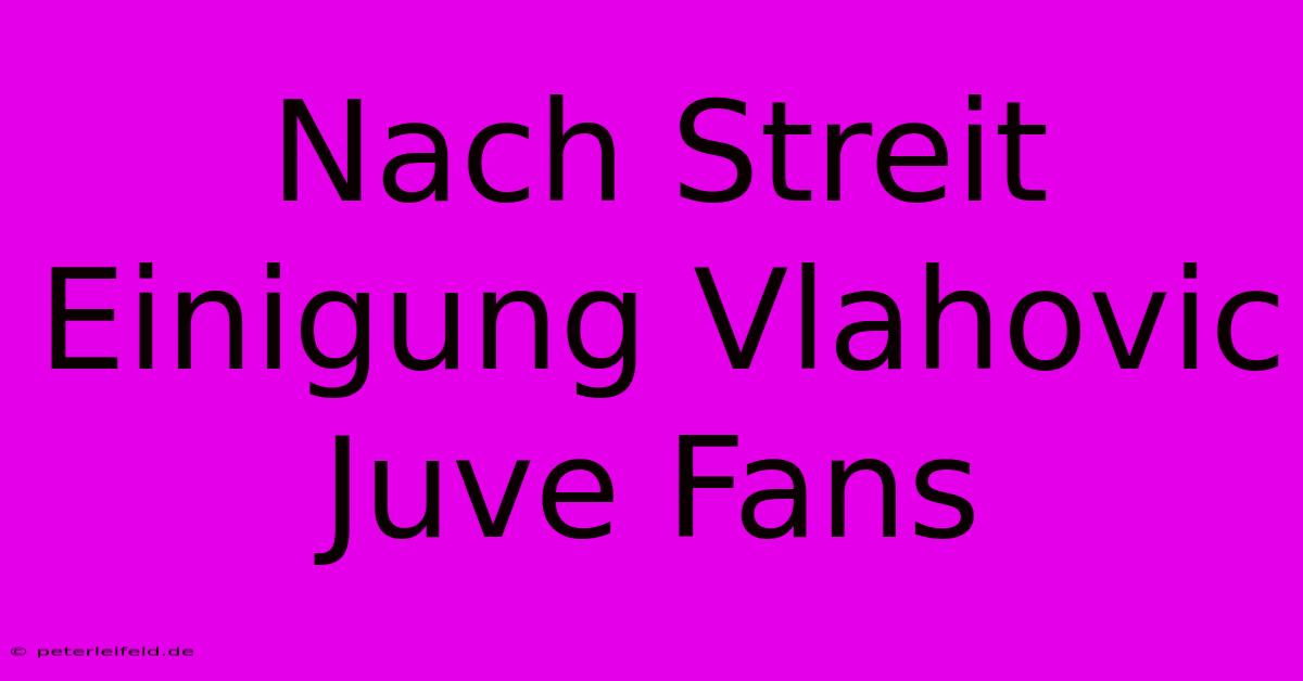 Nach Streit Einigung Vlahovic Juve Fans