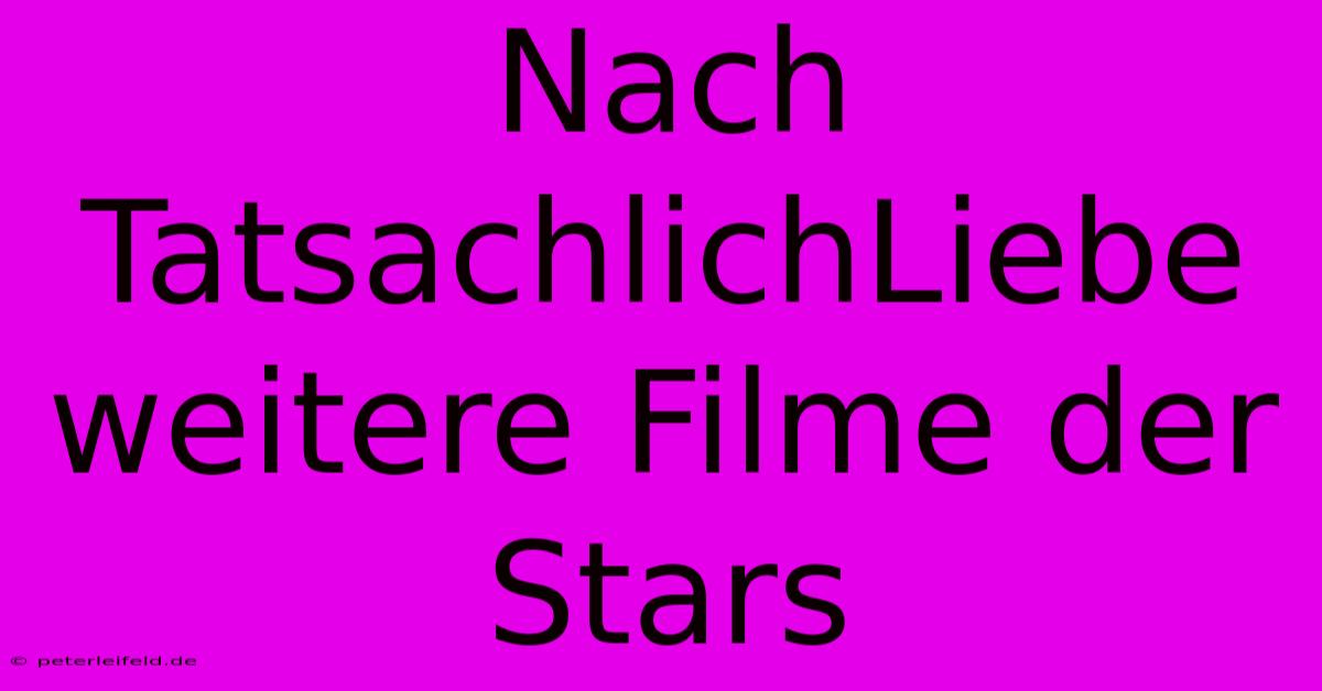 Nach TatsachlichLiebe Weitere Filme Der Stars