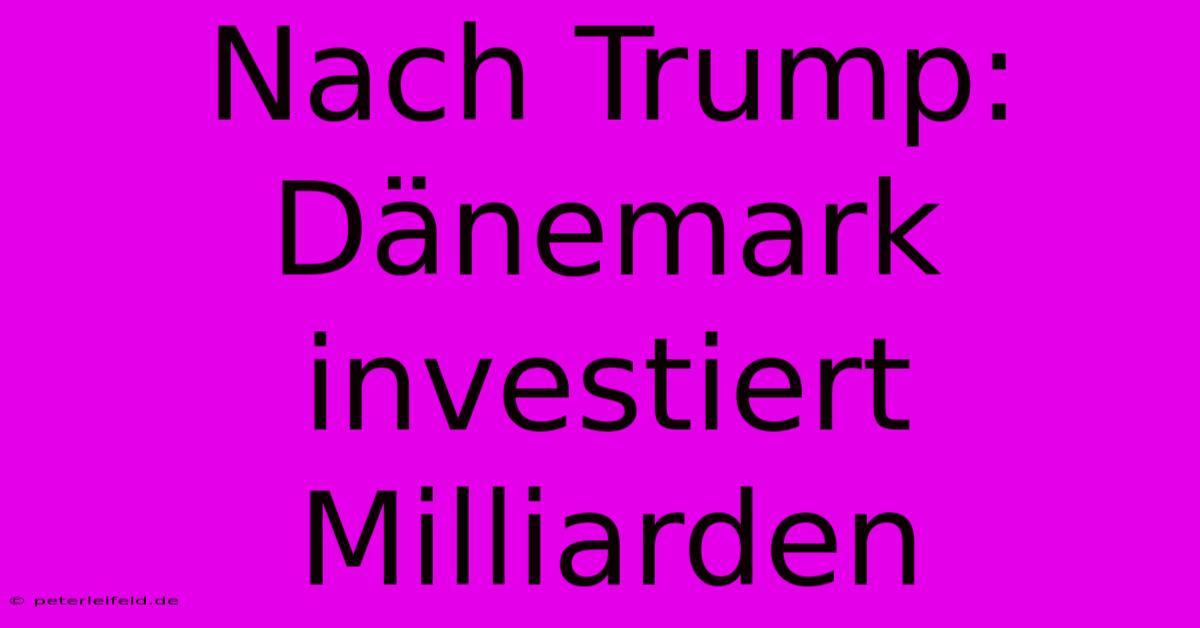 Nach Trump: Dänemark Investiert Milliarden