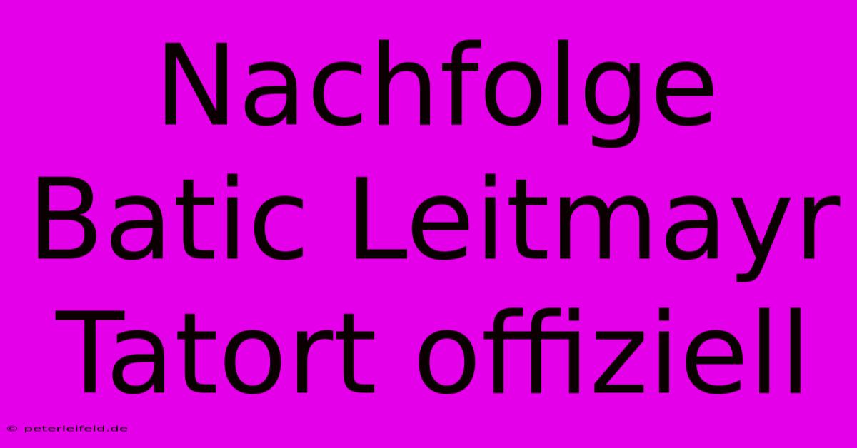 Nachfolge Batic Leitmayr Tatort Offiziell