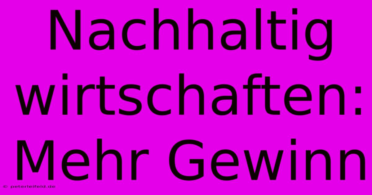 Nachhaltig Wirtschaften: Mehr Gewinn