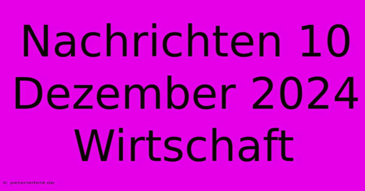 Nachrichten 10 Dezember 2024 Wirtschaft