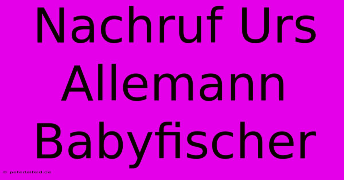 Nachruf Urs Allemann Babyfischer