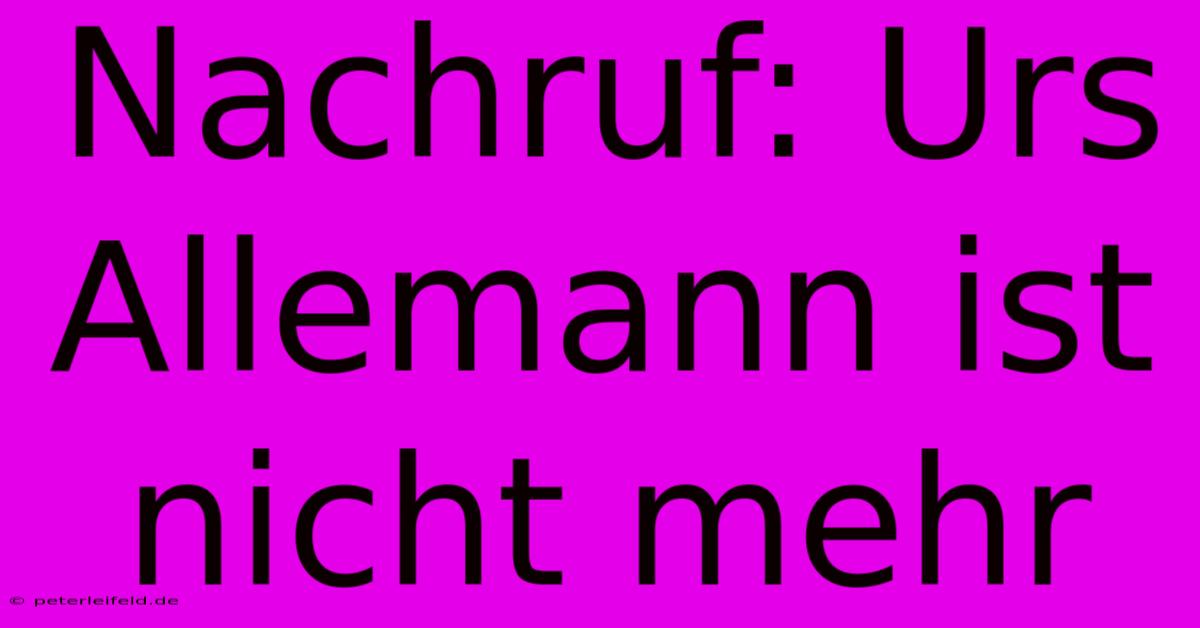 Nachruf: Urs Allemann Ist Nicht Mehr