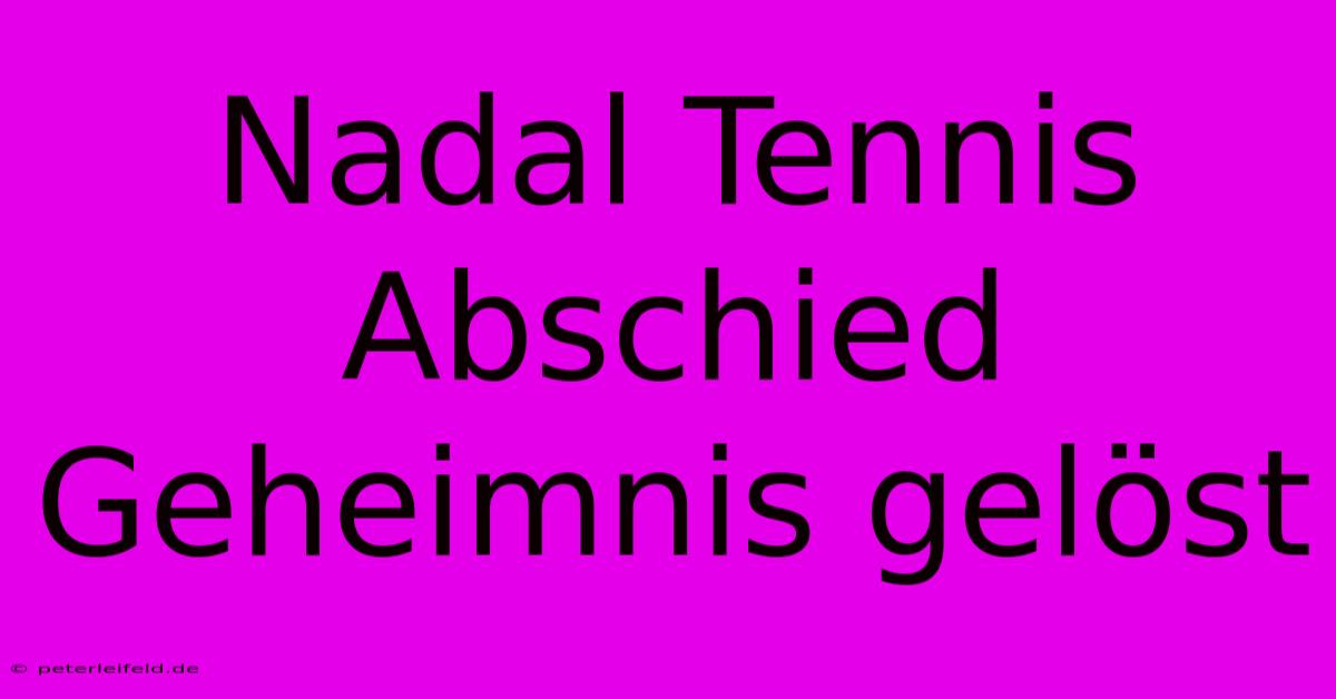 Nadal Tennis Abschied Geheimnis Gelöst