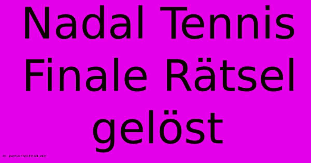 Nadal Tennis Finale Rätsel Gelöst