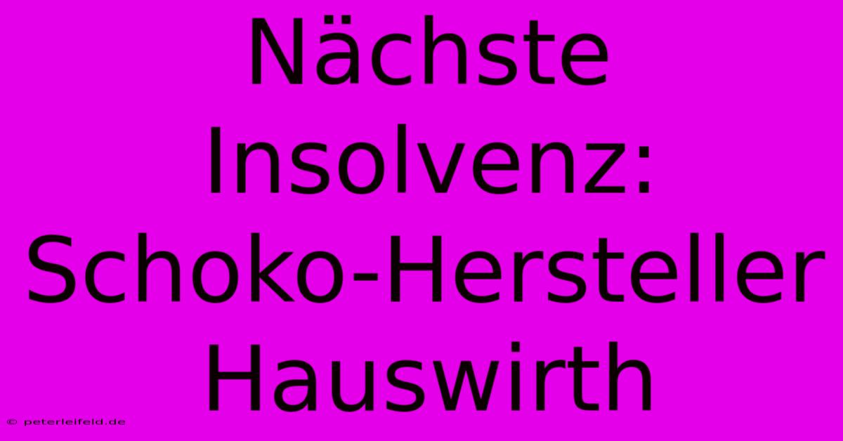 Nächste Insolvenz: Schoko-Hersteller Hauswirth