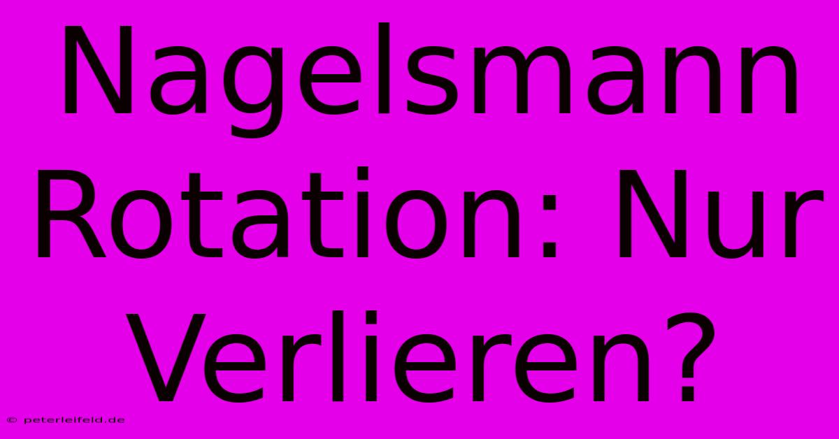 Nagelsmann Rotation: Nur Verlieren?
