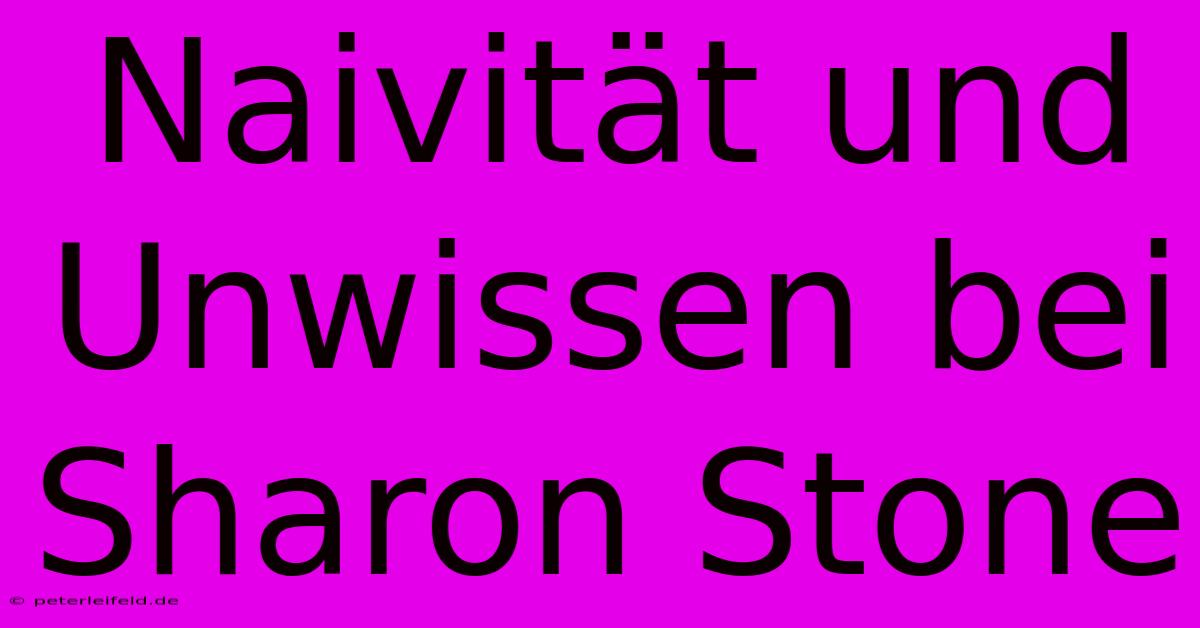 Naivität Und Unwissen Bei Sharon Stone