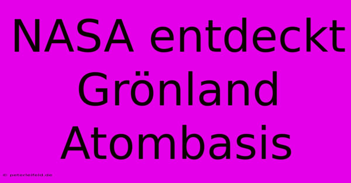 NASA Entdeckt Grönland Atombasis