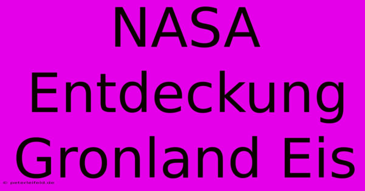 NASA Entdeckung Gronland Eis