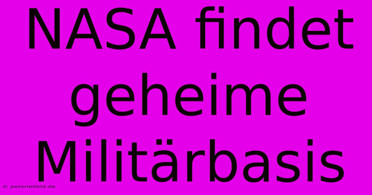 NASA Findet Geheime Militärbasis