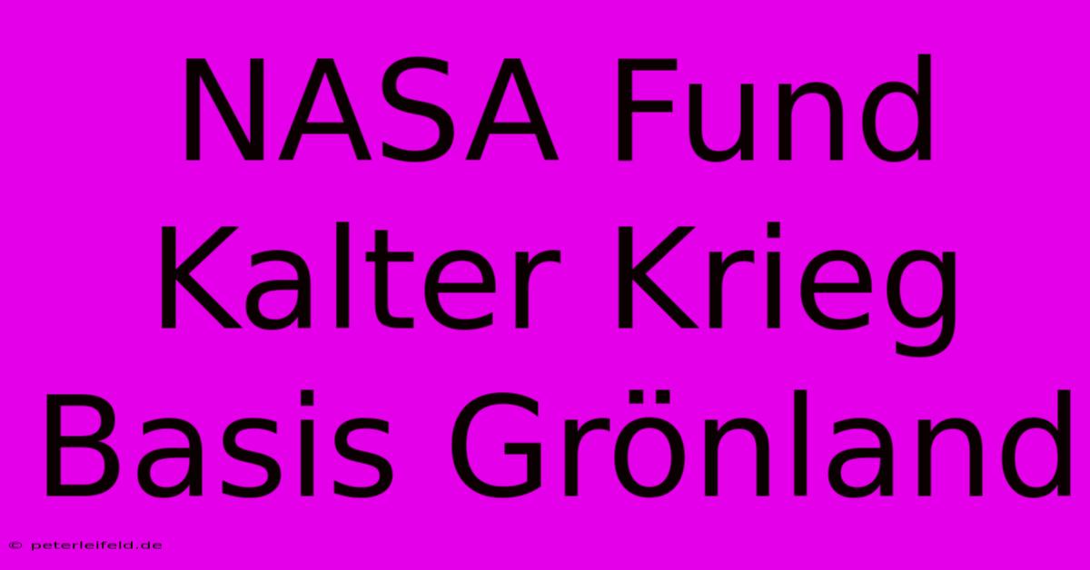 NASA Fund Kalter Krieg Basis Grönland