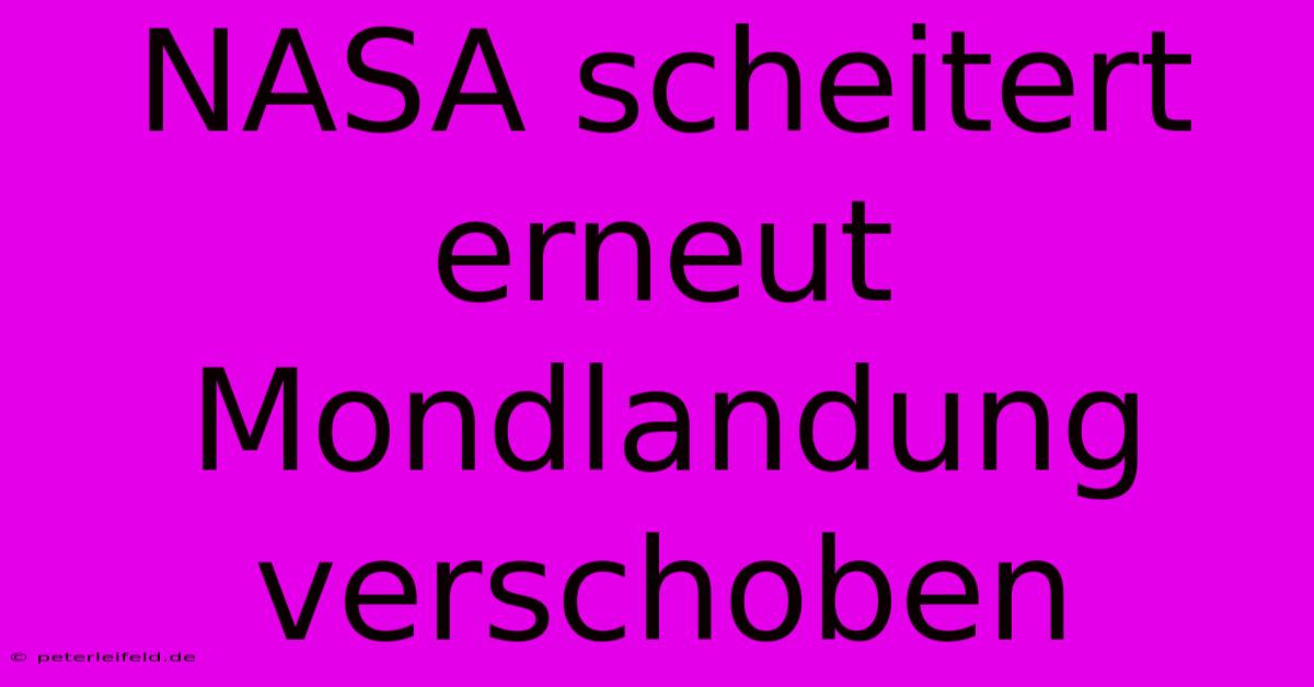 NASA Scheitert Erneut Mondlandung Verschoben