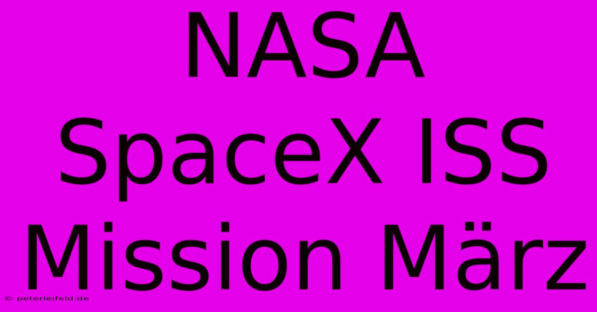 NASA SpaceX ISS Mission März