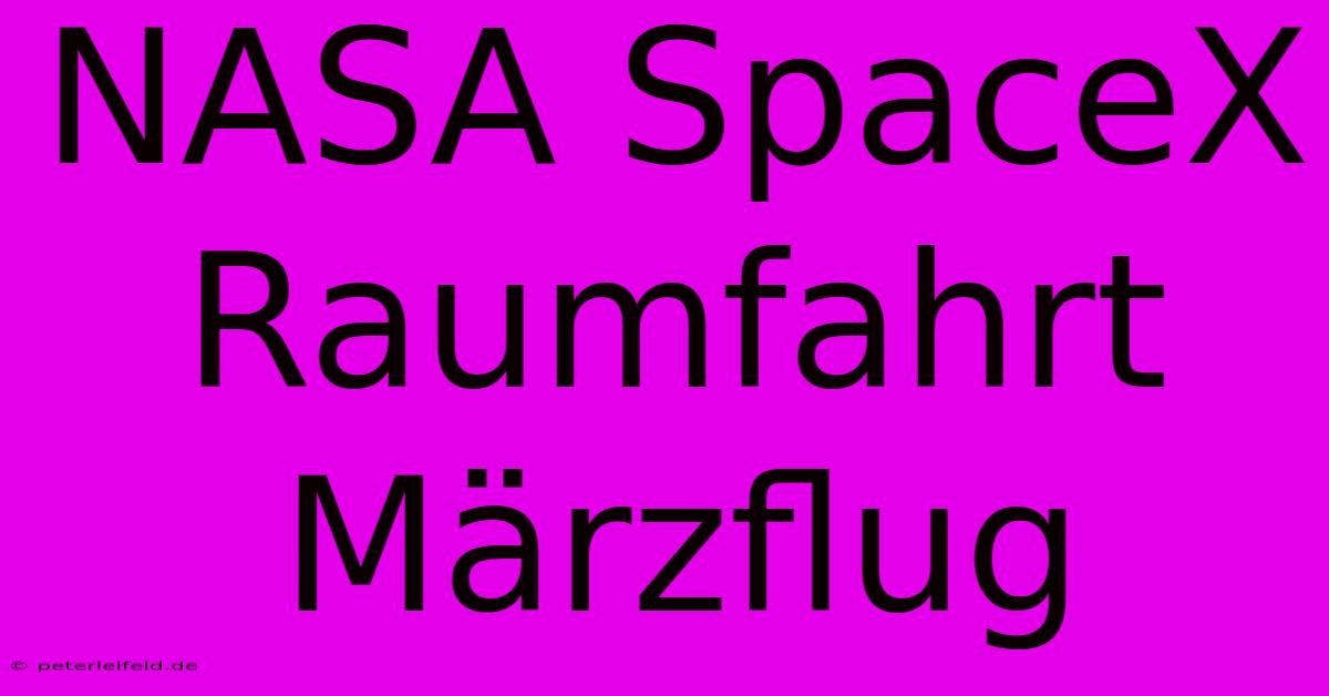 NASA SpaceX Raumfahrt Märzflug