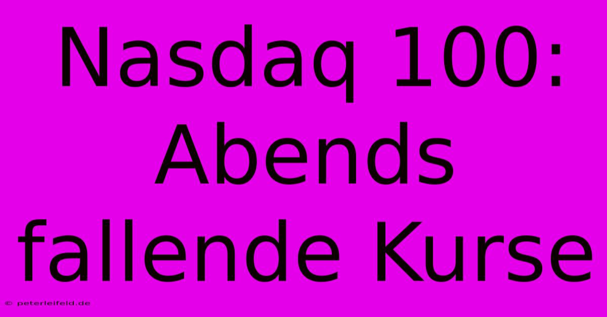 Nasdaq 100: Abends Fallende Kurse