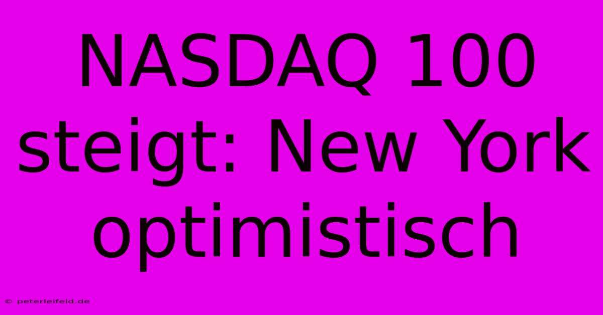 NASDAQ 100 Steigt: New York Optimistisch