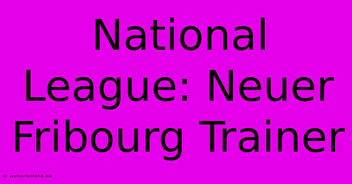 National League: Neuer Fribourg Trainer