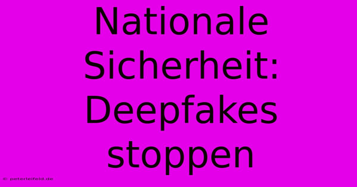 Nationale Sicherheit: Deepfakes Stoppen