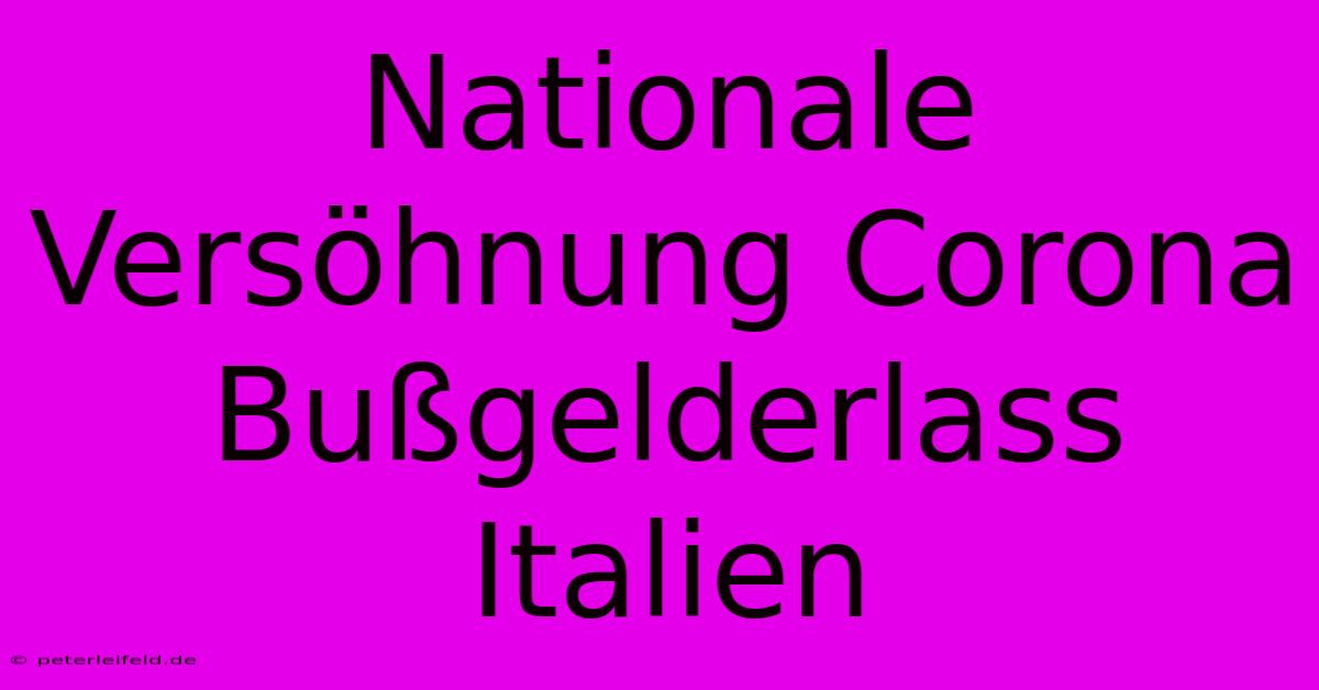 Nationale Versöhnung Corona Bußgelderlass Italien