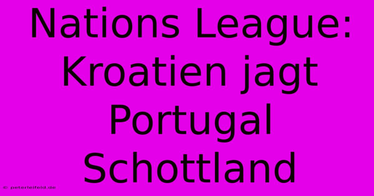 Nations League: Kroatien Jagt Portugal Schottland