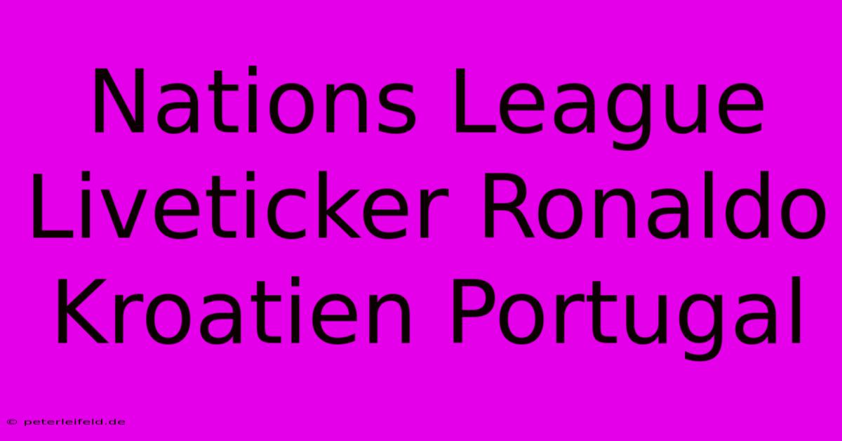 Nations League Liveticker Ronaldo Kroatien Portugal