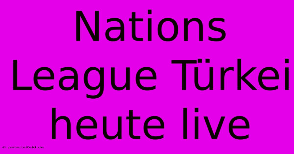 Nations League Türkei Heute Live