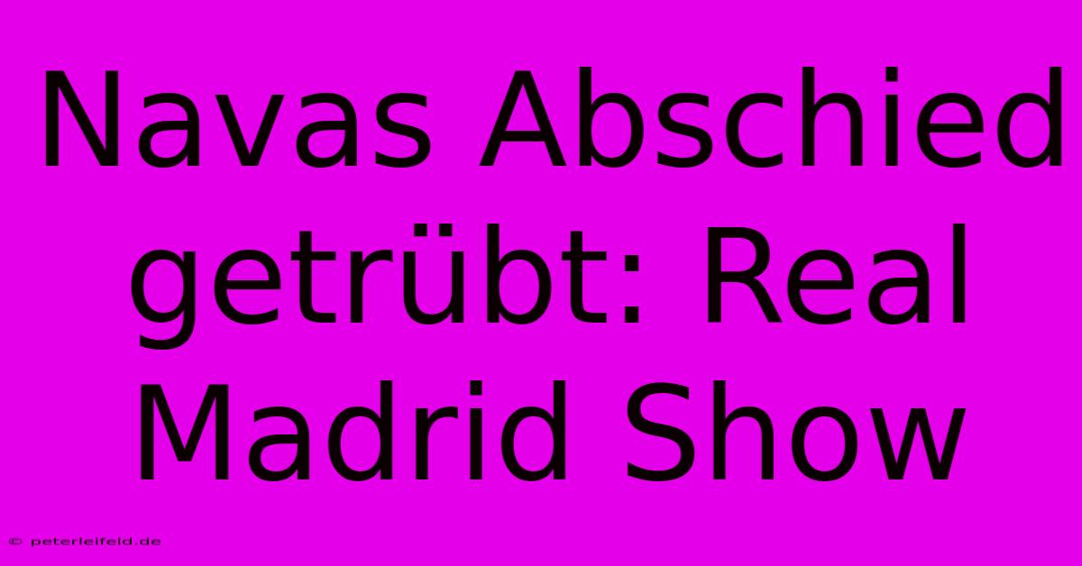 Navas Abschied Getrübt: Real Madrid Show