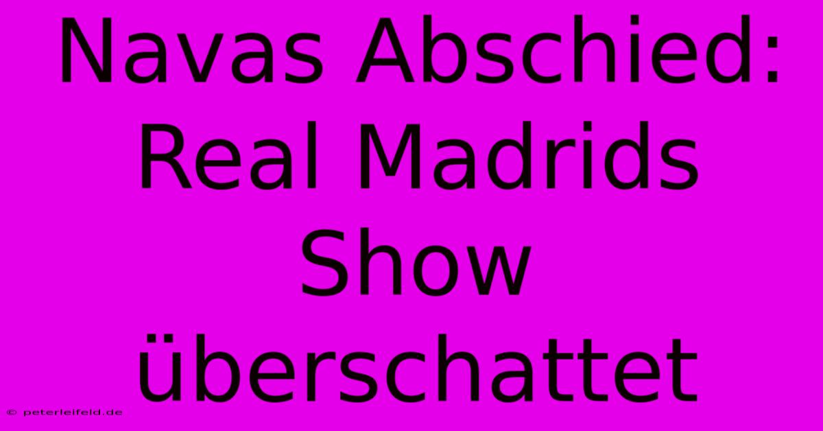 Navas Abschied: Real Madrids Show Überschattet