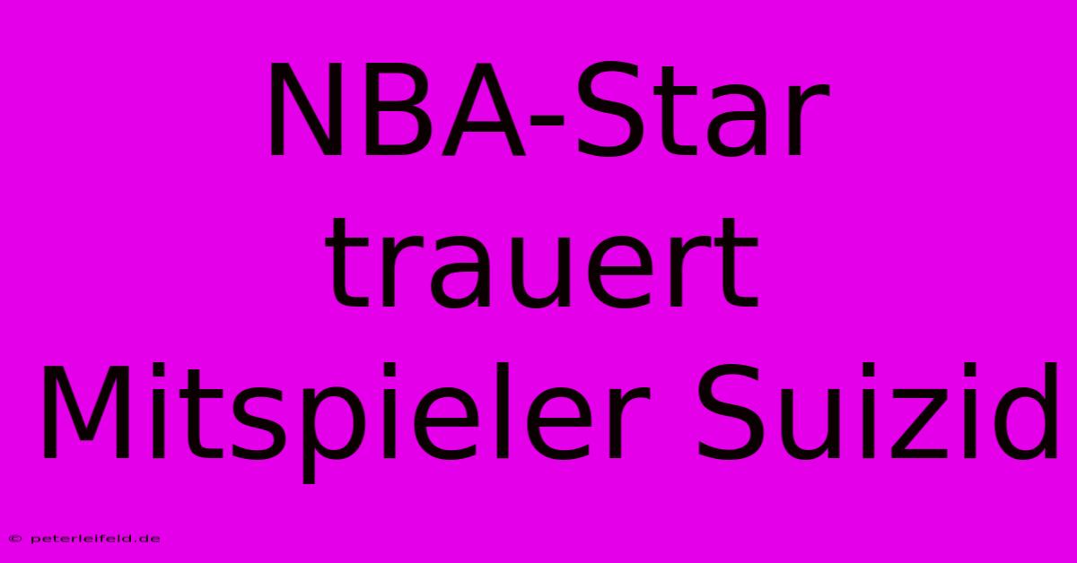 NBA-Star Trauert Mitspieler Suizid