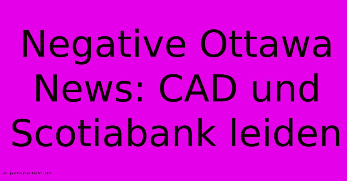 Negative Ottawa News: CAD Und Scotiabank Leiden