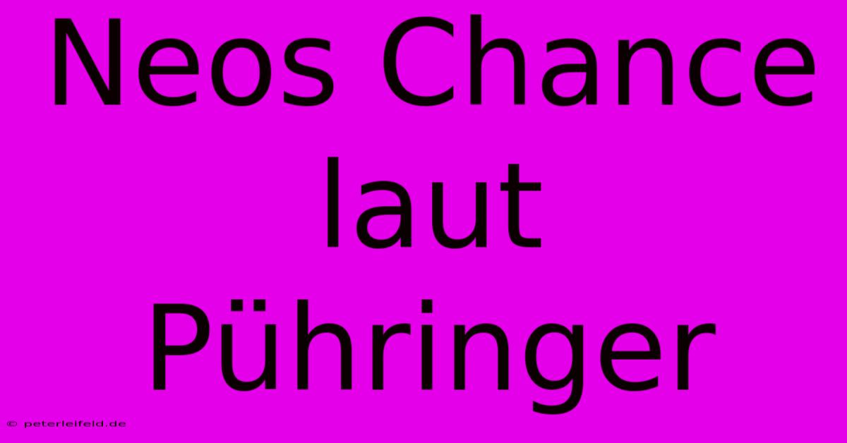 Neos Chance Laut Pühringer