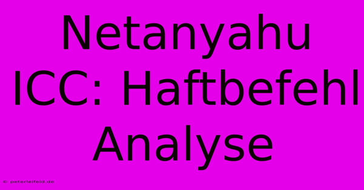 Netanyahu ICC: Haftbefehl Analyse