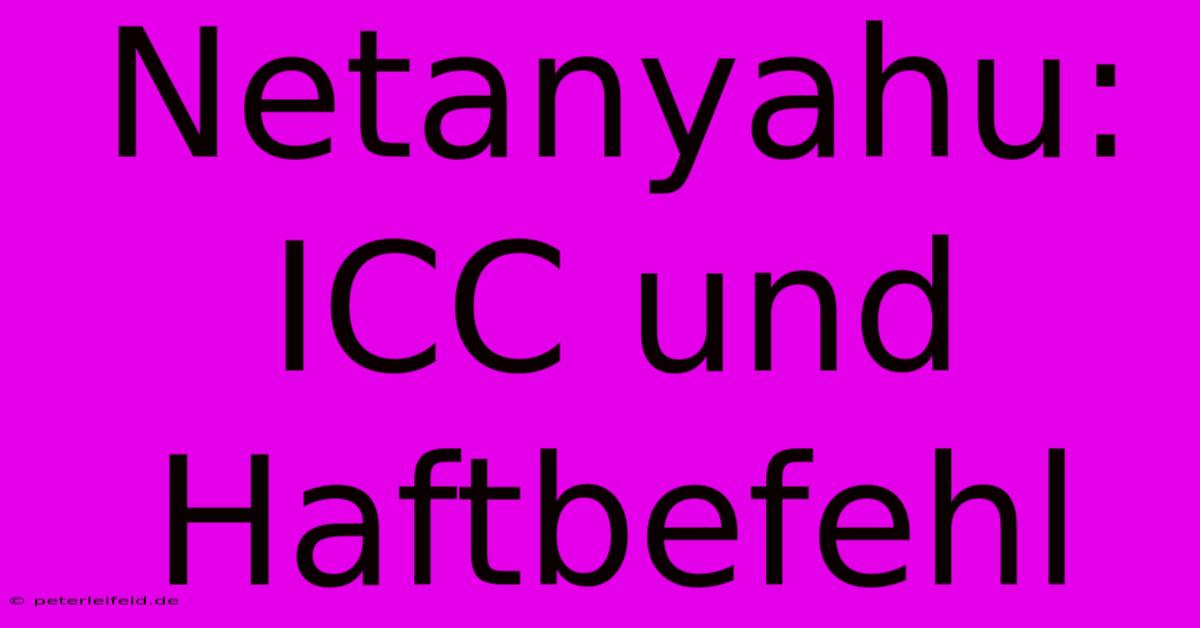 Netanyahu: ICC Und Haftbefehl