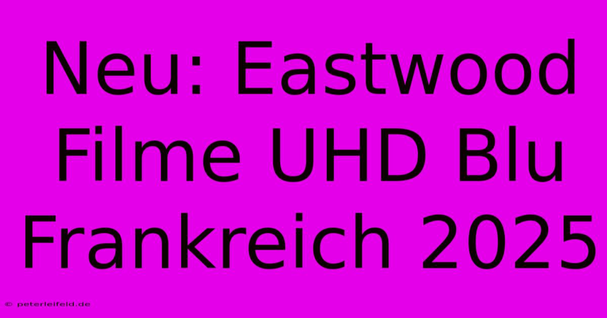 Neu: Eastwood Filme UHD Blu Frankreich 2025