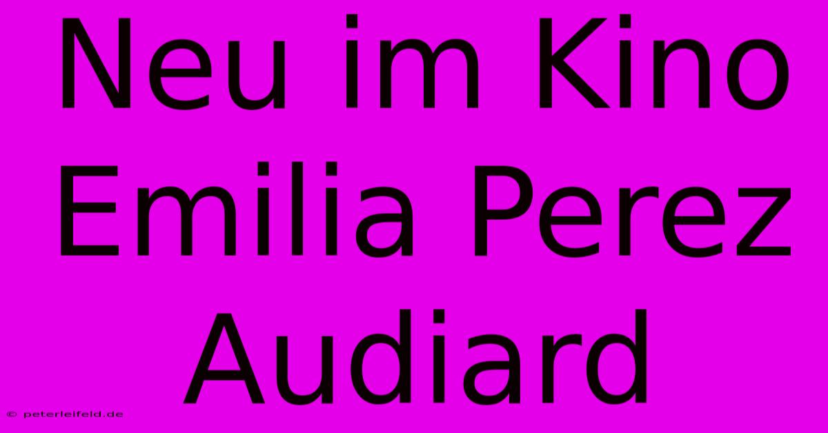 Neu Im Kino Emilia Perez Audiard