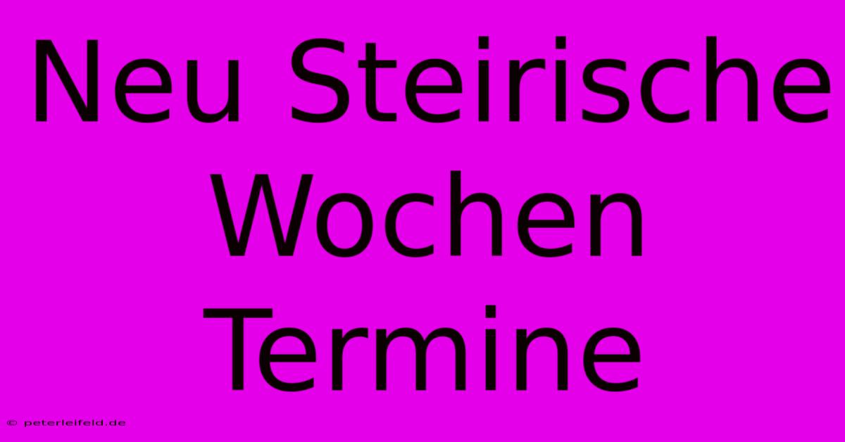 Neu Steirische Wochen  Termine