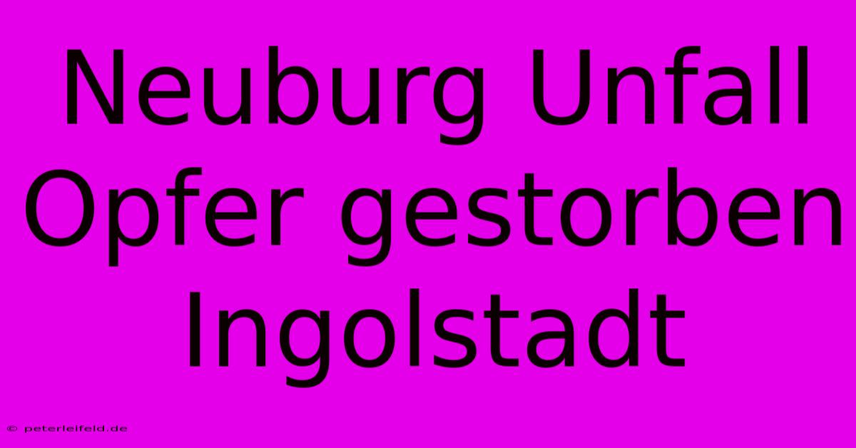 Neuburg Unfall Opfer Gestorben Ingolstadt