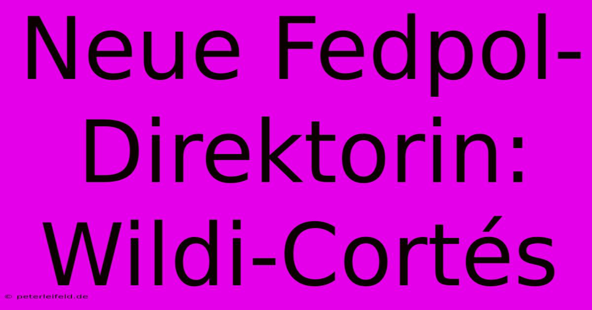 Neue Fedpol-Direktorin: Wildi-Cortés