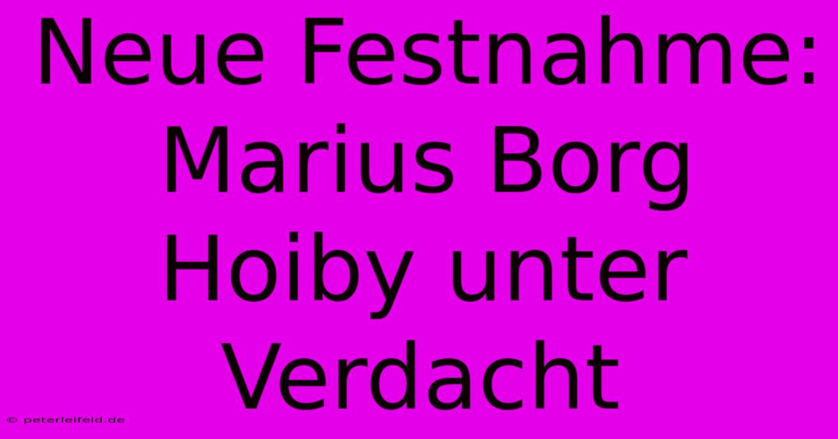 Neue Festnahme: Marius Borg Hoiby Unter Verdacht