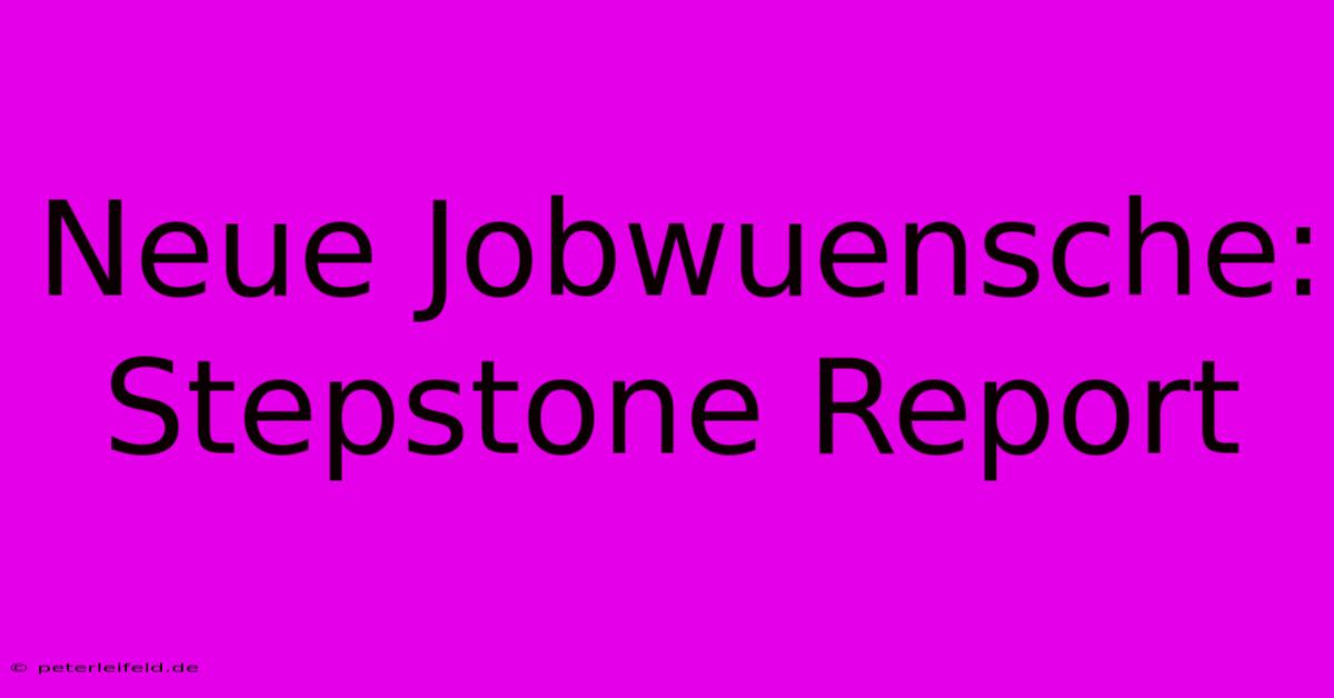 Neue Jobwuensche: Stepstone Report