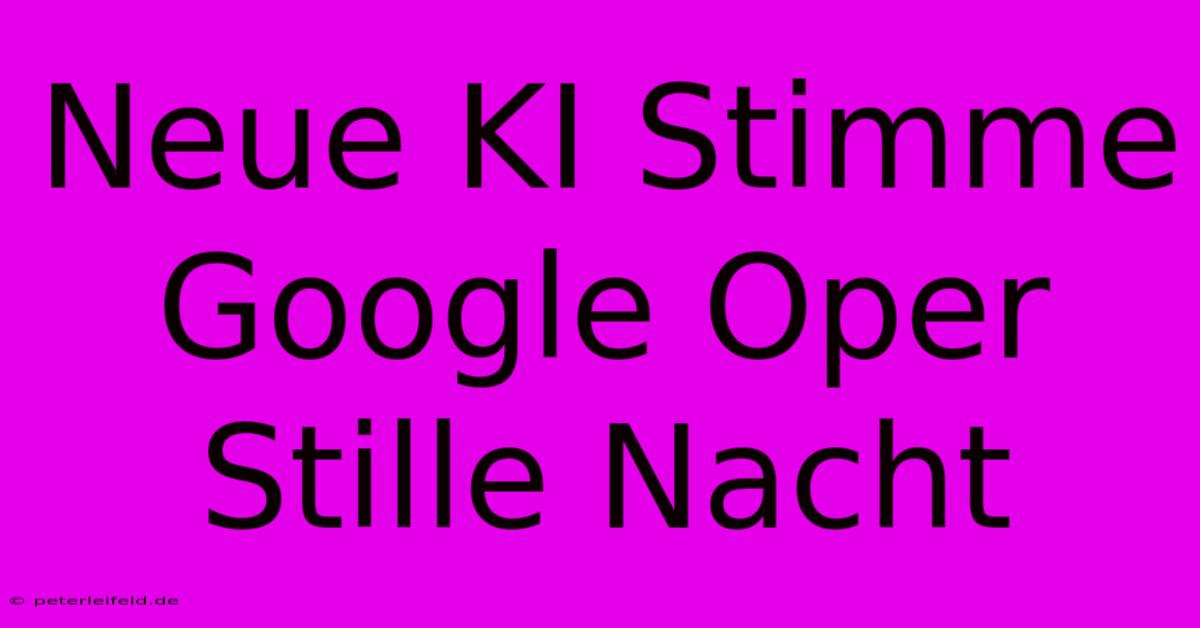 Neue KI Stimme Google Oper Stille Nacht