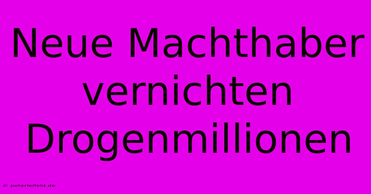 Neue Machthaber Vernichten Drogenmillionen