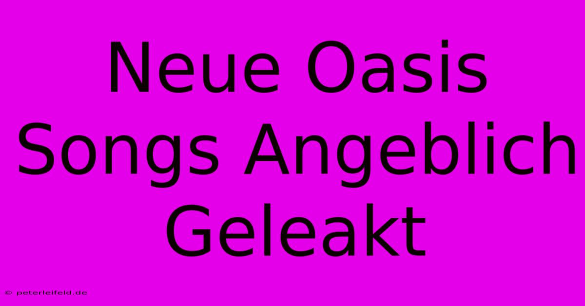 Neue Oasis Songs Angeblich Geleakt