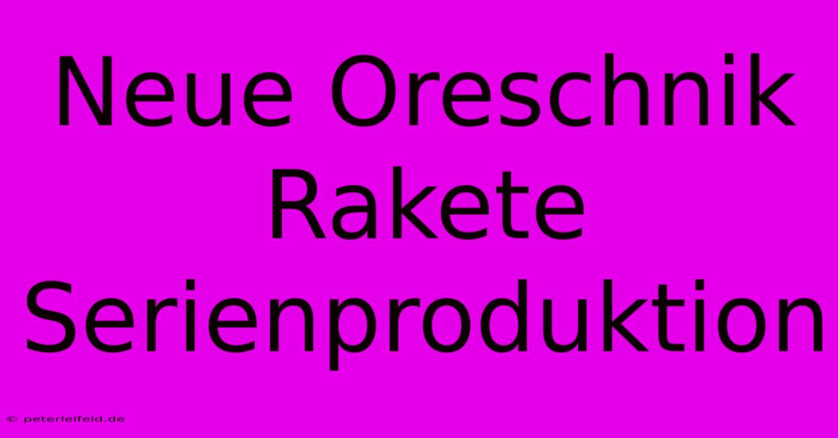 Neue Oreschnik Rakete Serienproduktion